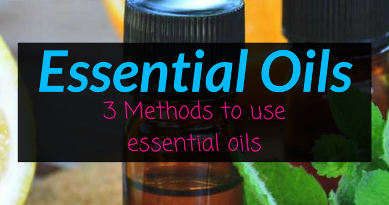 Essential Oils – 3 Methods to use Essential Oils