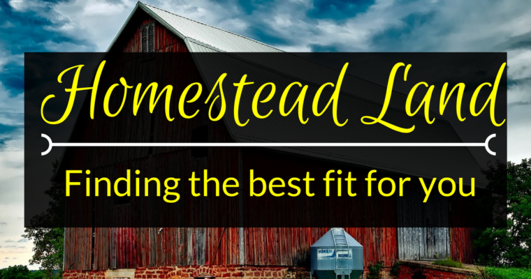 Homestead land: Finding the best fit for you