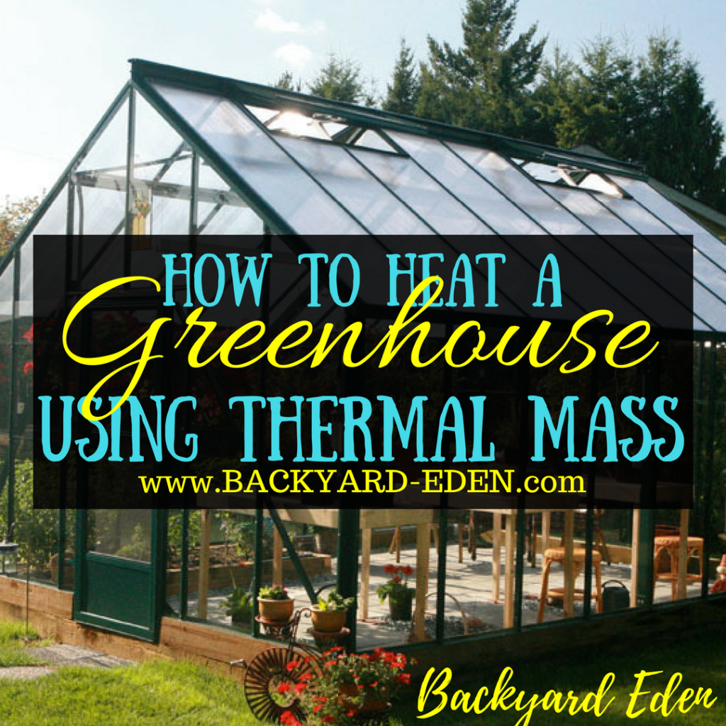 How to heat a greenhouse using thermal mass, heat a greenhouse, thermal mass, Backyard Eden, www.backyard-eden.com, www.backyard-eden.com/how-to-heat-a-greenhouse-using-thermal-mass
